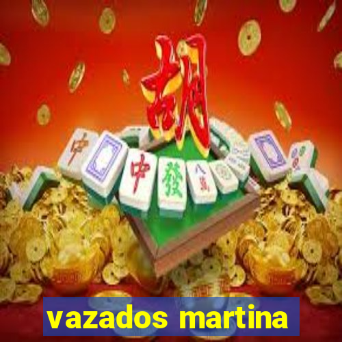 vazados martina